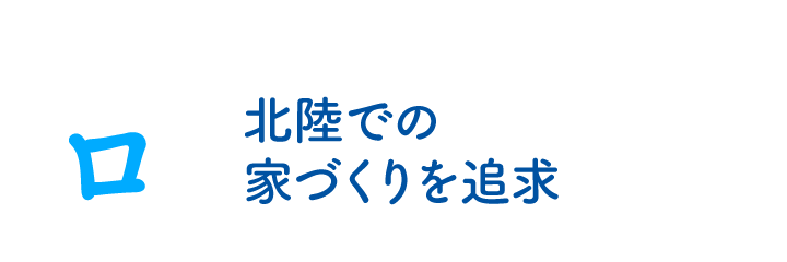 北陸での家づくりを追求